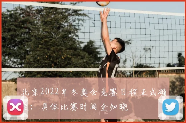 北京2022年冬奥会竞赛日程正式确定：具体比赛时间全知晓