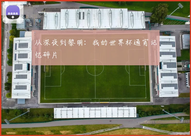 从深夜到黎明：我的世界杯通宵记忆碎片