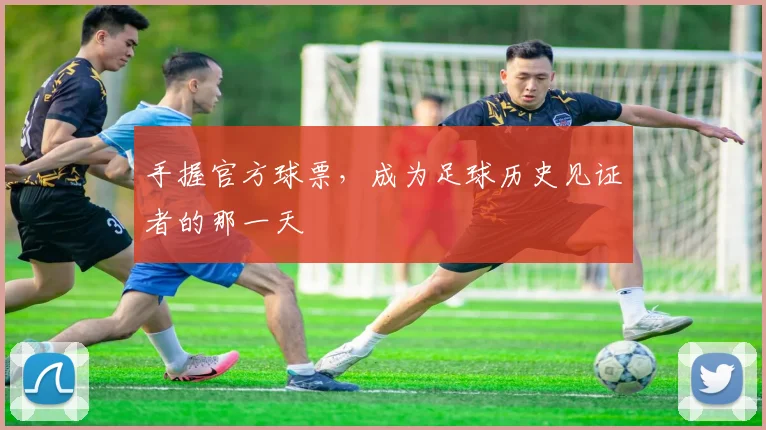 手握官方球票,成为足球历史见证者的那一天