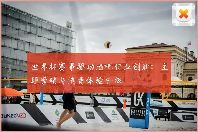 世界杯赛事驱动酒吧行业创新:主题营销与消费体验升级