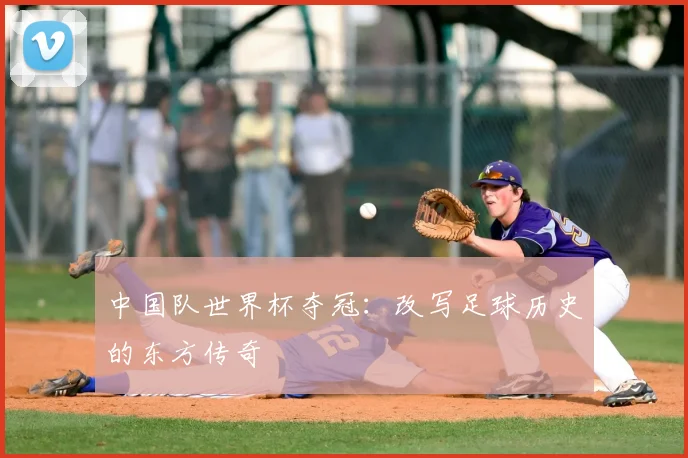 中国队世界杯夺冠：改写足球历史的东方传奇